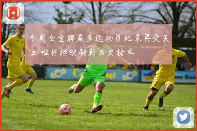 冬奥会金牌最多运动员纪录再受关注 谁将继续刷新历史榜单