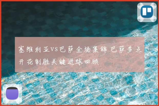 塞维利亚vs巴萨全场集锦 巴萨多点开花制胜关键进球回顾