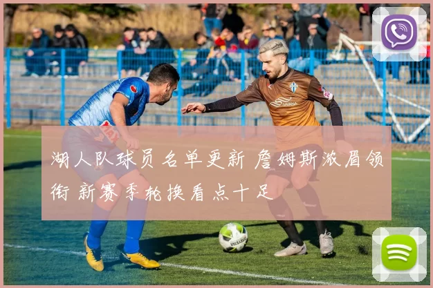 湖人队球员名单更新 詹姆斯浓眉领衔 新赛季轮换看点十足