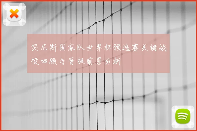 突尼斯国家队世界杯预选赛关键战役回顾与晋级前景分析