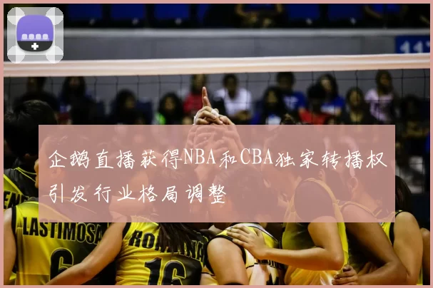 企鹅直播获得NBA和CBA独家转播权引发行业格局调整