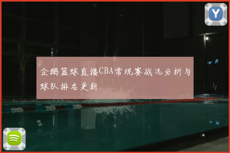 企鹅篮球直播CBA常规赛战况分析与球队排名更新