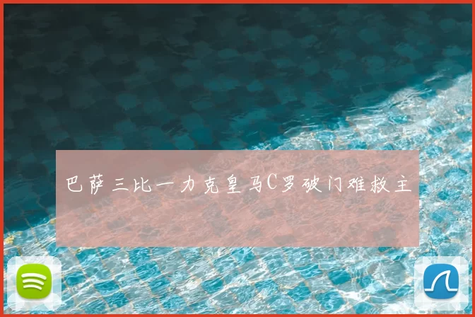 巴萨三比一力克皇马C罗破门难救主