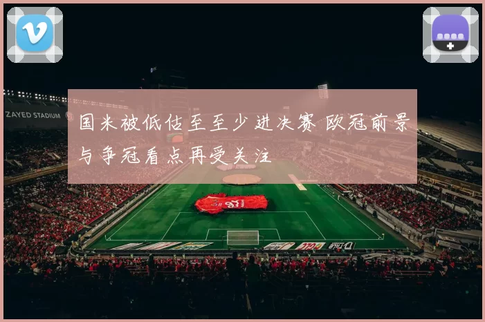 国米被低估至至少进决赛 欧冠前景与争冠看点再受关注